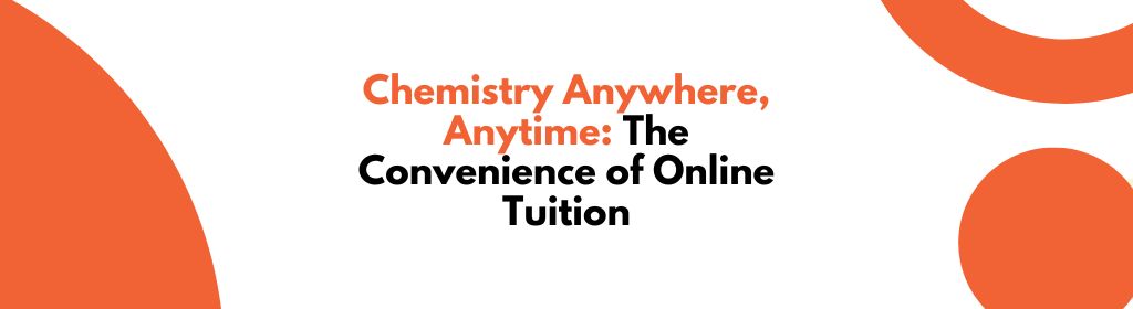 Chemistry Anywhere, Anytime: The Convenience of Online Tuition