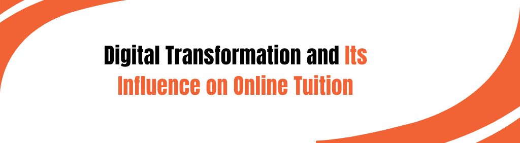 Digital Transformation and its Influence on Online Tuition