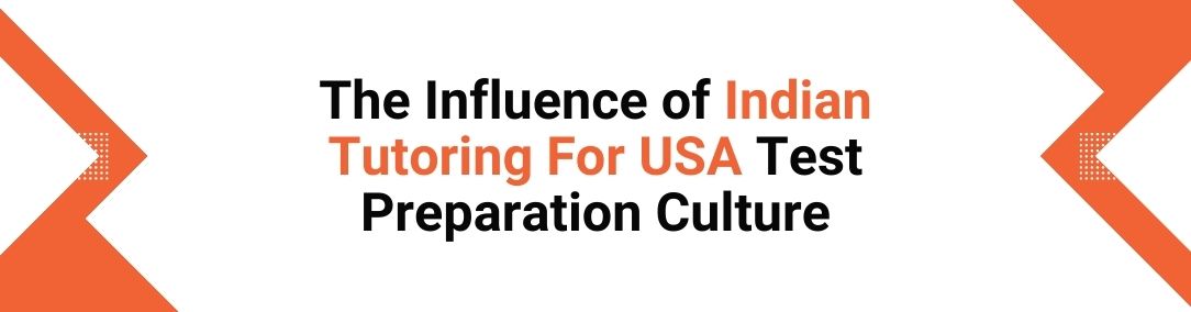The Influence of Indian Tutoring For USA Test Preparation Culture