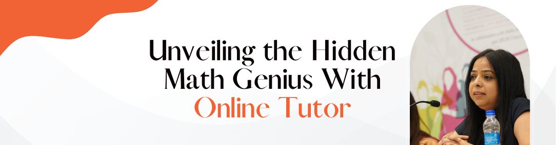 Unveiling the Hidden Math Genius With Online Tutor