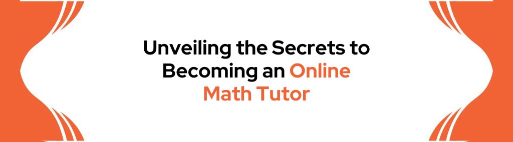 Unveiling the Secrets to Becoming an Online Math Tutor