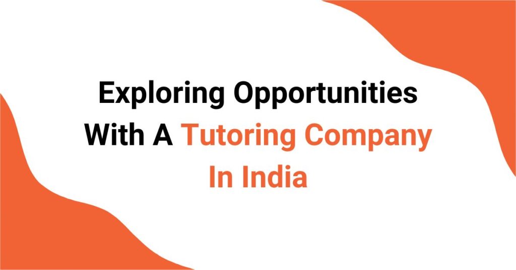 Exploring Opportunities With A Tutoring Company In India