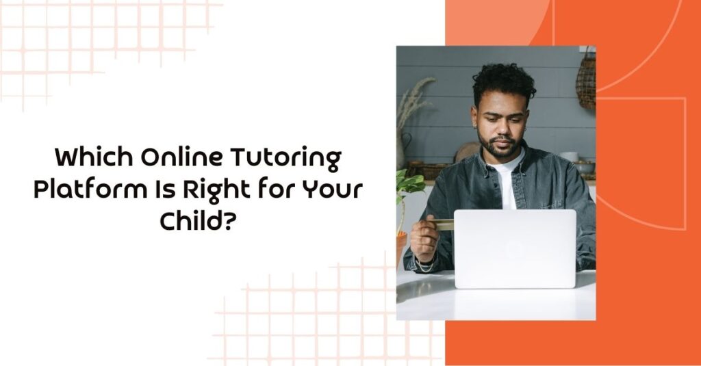 Online Tutoring Platform Is Right for Your Child?